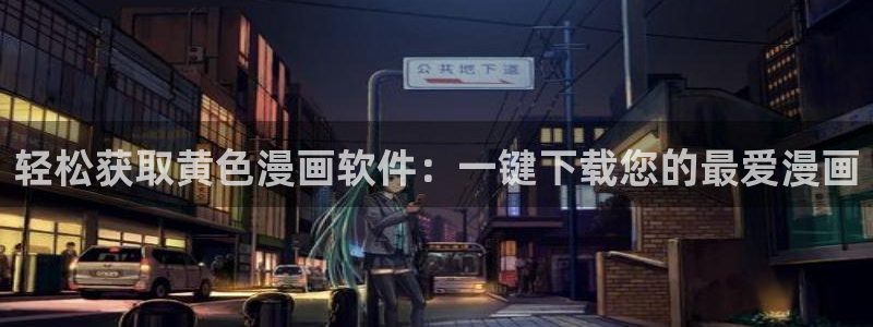 汗汗漫画成人在线：轻松获取黄色漫画软件：一键下载您的最爱漫画